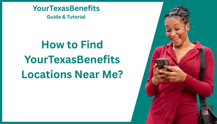 How to Find YourTexasBenefits Locations Near Me? How to Find YourTexasBenefits Locations Near Me?