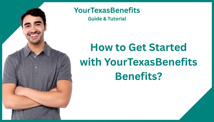 How to Get Started with YourTexasBenefits Benefits? How to Get Started with YourTexasBenefits Benefits?