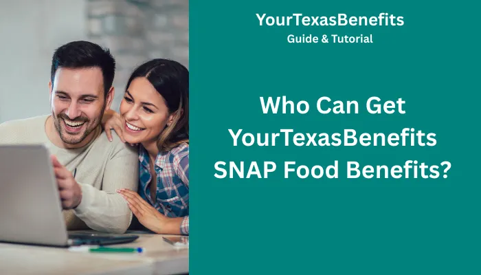 Who Can Get YourTexasBenefits SNAP Food Benefits? Who Can Get YourTexasBenefits SNAP Food Benefits?